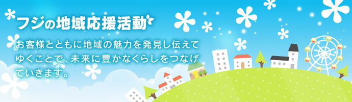 フジ創業５０周年記念　地域の笑顔を広げよう！ ～豊かな地域文化の発展と、交流をめざして、地域の皆さまとともにさまざまな活動に取り組みます。