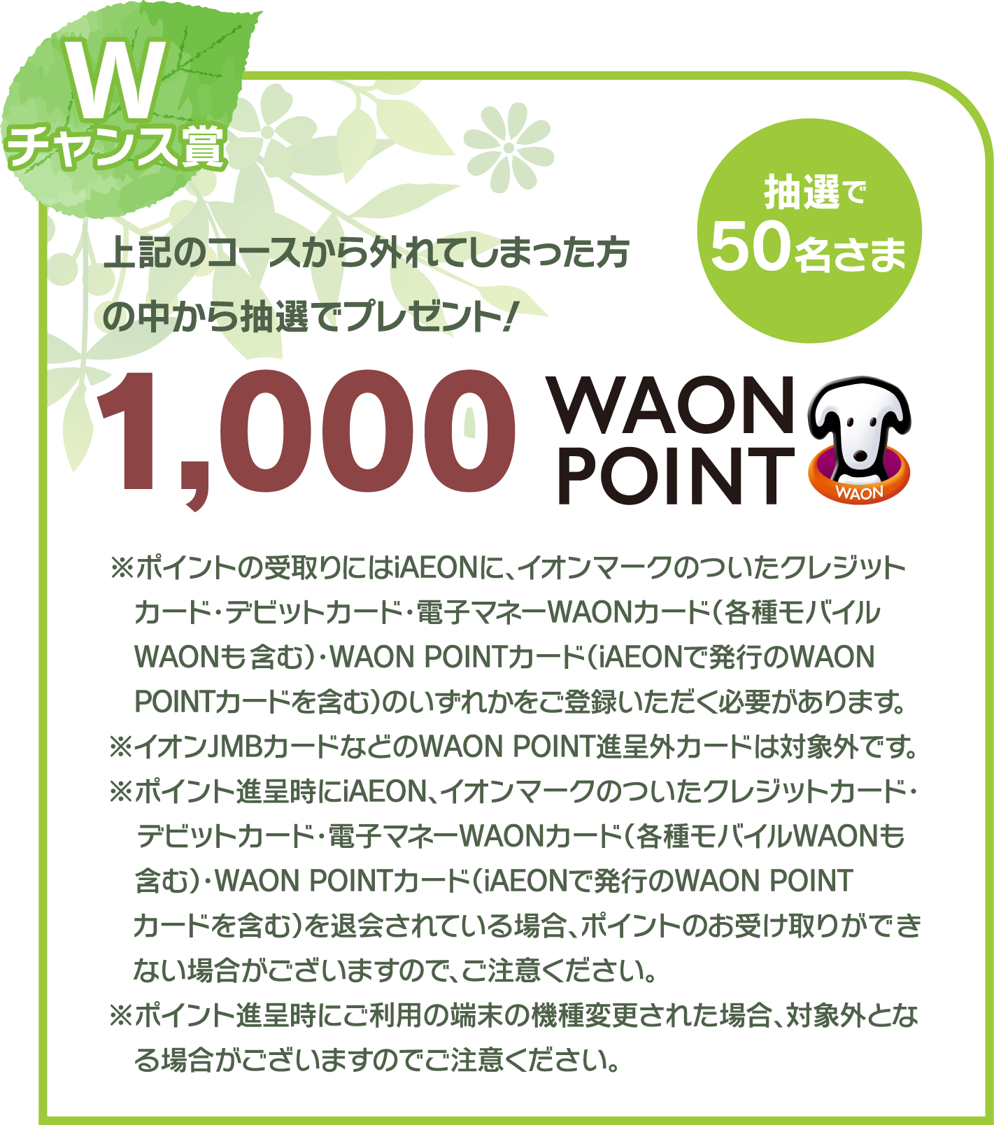 Wチャンス賞　1,000 WAON POINT　抽選で50名さま