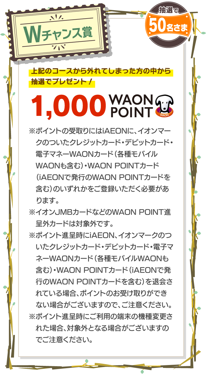 Wチャンス賞 1,000 WAON POINT