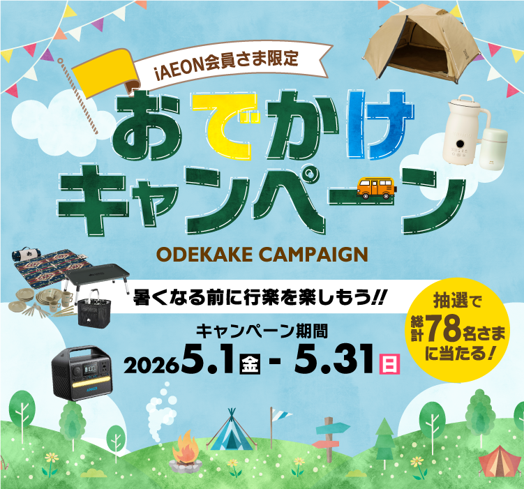 iAEON会員さま限定　おでかけキャンペーン ODEKAKE CAMPAIGN 暑くなる前に行楽を楽しもう!!　抽選で総計78名さまに当たる!　キャンペーン期間　2026.5.1(金)-5.31(日)