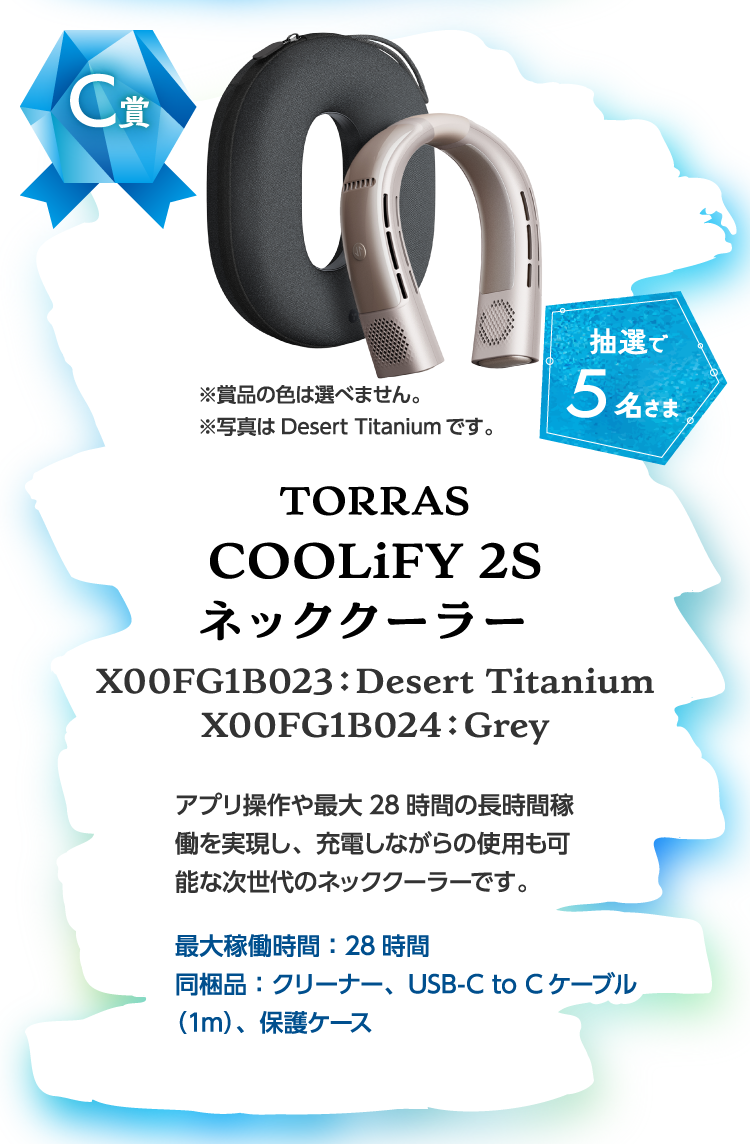 イメージ画像：C賞 TORRAS COOLiFY 2S ネッククーラー  X00FG1B023：Desert Titanium X00FG1B024：Grey【抽選で5名さま】
