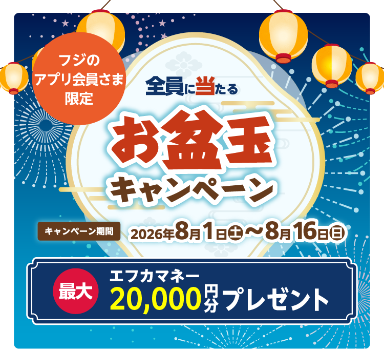 フジのアプリ会員さま限定 全員に当たるお盆玉キャンペーン　2026/8/1 (土) ～ 8/16 (日)
