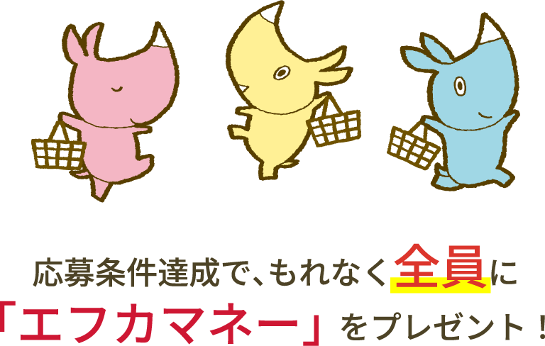 応募条件達成で、もれなく全員に「エフカマネー」をプレゼント
