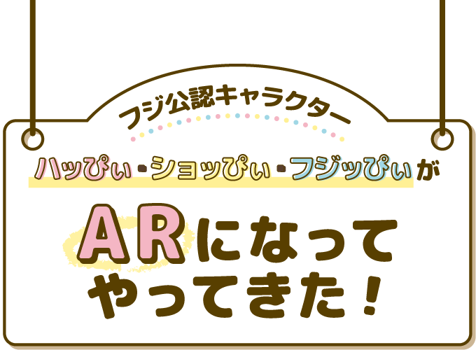 フジ公認キャラクター ハッぴぃ・ショッぴぃ・フジッぴぃがARになってやってきた！