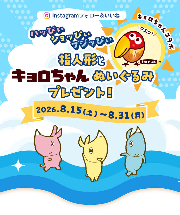 ハッぴぃ・ショッぴぃ・フジッぴぃ 指人形とキョロちゃんぬいぐるみプレゼント！ 2026.8.1（土）～8.31（月）