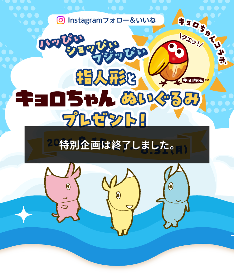 ハッぴぃ・ショッぴぃ・フジッぴぃ 指人形とキョロちゃんぬいぐるみプレゼント！ 2026.8.1（土）～8.31（月）