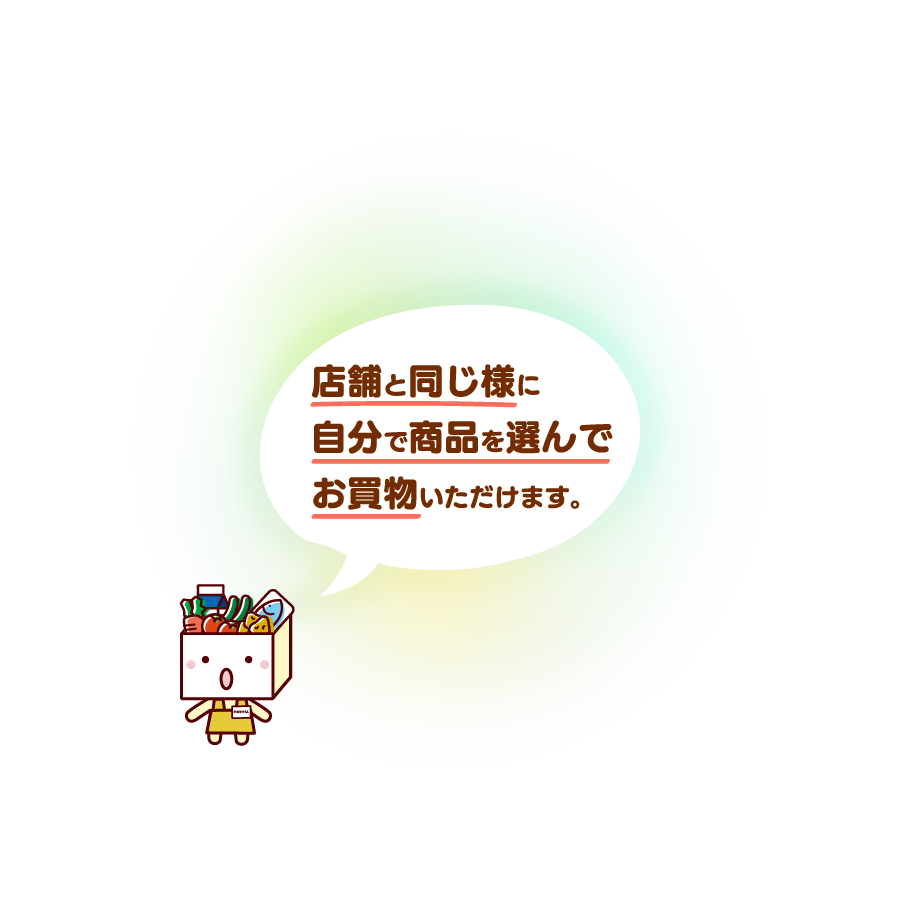 店舗と同じ様に自分で商品を選んでお買物いただけます。