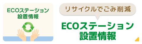 リサイクルでごみ削減 ECOステーション設置情報