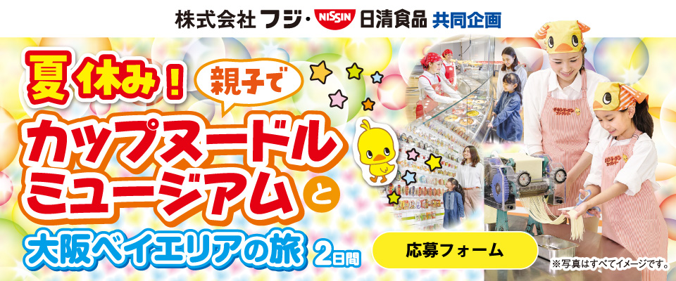 【マックスバリュ×日清食品共同企画】夏休み親子でカップヌードルミュージアムと大阪ベイエリアの旅2日間　応募フォーム